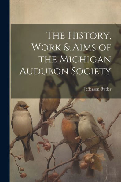 The History, Work & Aims Of The Michigan Audubon Society