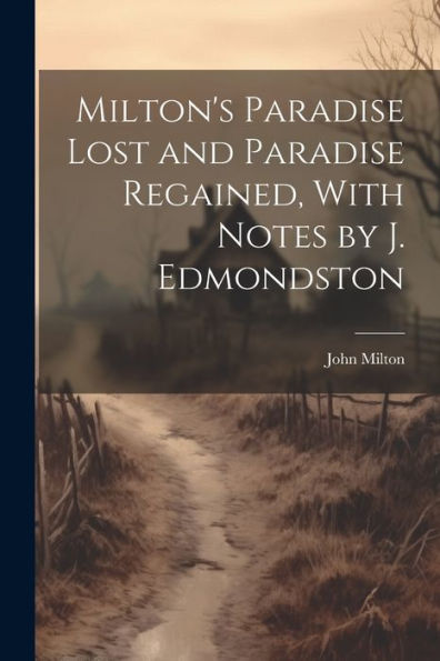 Milton's Paradise Lost And Paradise Regained, With Notes By J. Edmondston