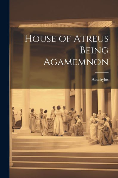 House Of Atreus Being Agamemnon