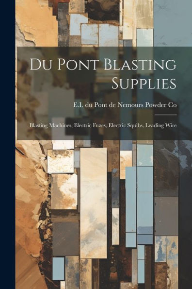 Du Pont Blasting Supplies: Blasting Machines, Electric Fuzes, Electric Squibs, Leading Wire