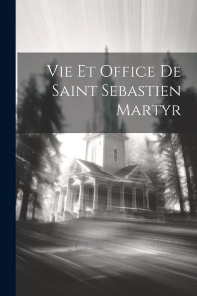 Vie Et Office De Saint Sebastien Martyr (French Edition)