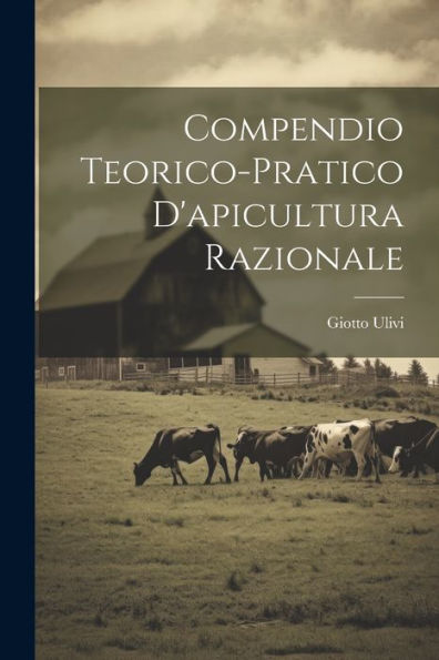 Compendio Teorico-Pratico D'Apicultura Razionale (Italian Edition)