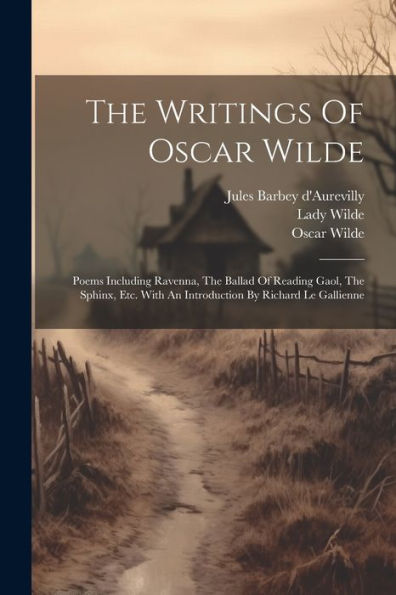 The Writings Of Oscar Wilde: Poems Including Ravenna, The Ballad Of Reading Gaol, The Sphinx, Etc. With An Introduction By Richard Le Gallienne