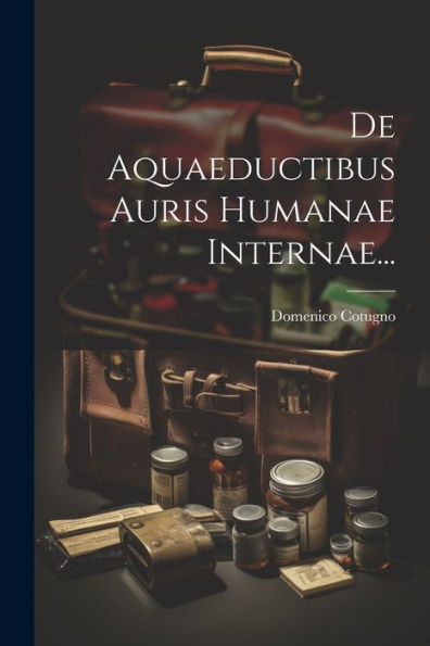 De Aquaeductibus Auris Humanae Internae... (Latin Edition)