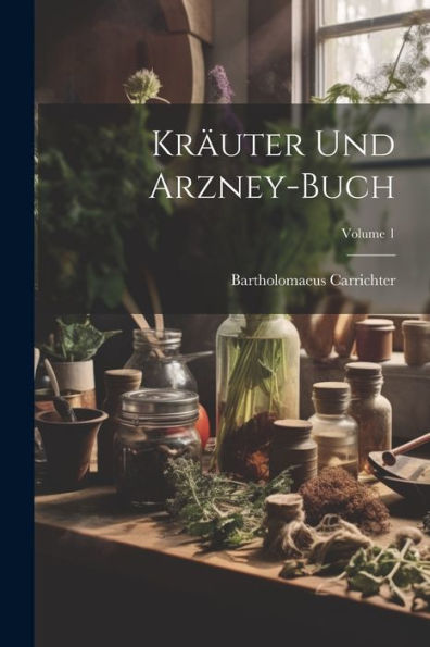 Kräuter Und Arzney-Buch; Volume 1
