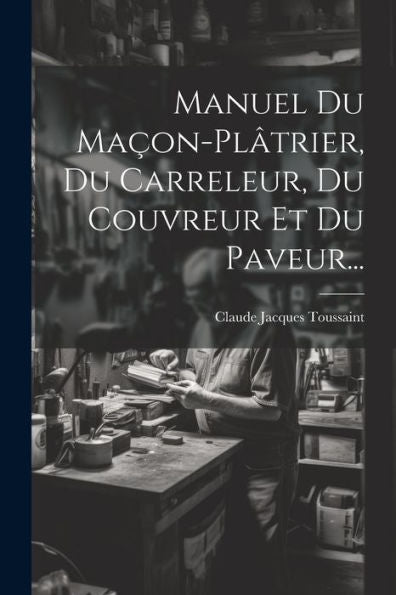 Manuel Du Maçon-Plâtrier, Du Carreleur, Du Couvreur Et Du Paveur... (French Edition)