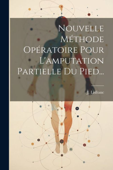 Nouvelle Méthode Opératoire Pour L'Amputation Partielle Du Pied... (French Edition)
