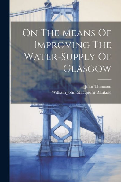 On The Means Of Improving The Water-Supply Of Glasgow