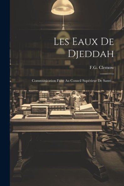 Les Eaux De Djeddah: Communication Faite Au Conseil Supérieur De Santé... (French Edition)