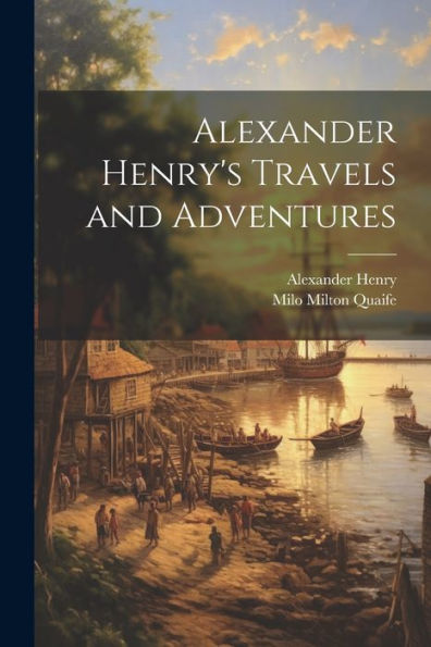Alexander Henry's Travels And Adventures