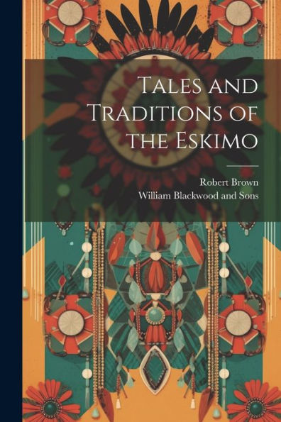 Tales And Traditions Of The Eskimo - 9781021382900