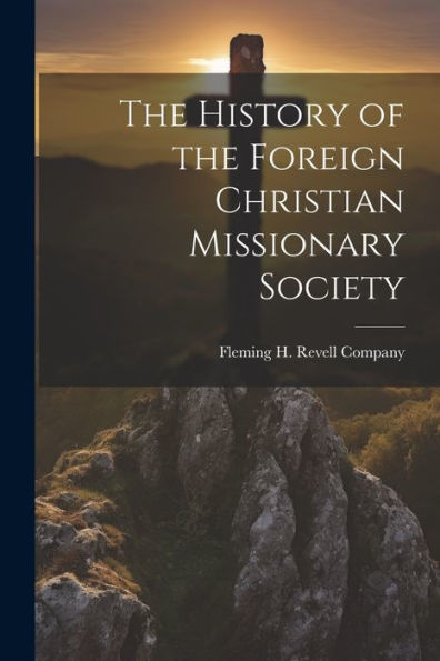 The History Of The Foreign Christian Missionary Society