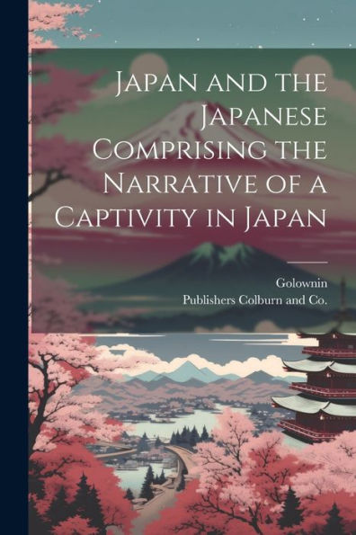 Japan And The Japanese Comprising The Narrative Of A Captivity In Japan