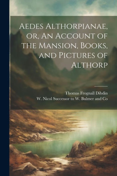 Aedes Althorpianae, Or, An Account Of The Mansion, Books, And Pictures Of Althorp - 9781021384331