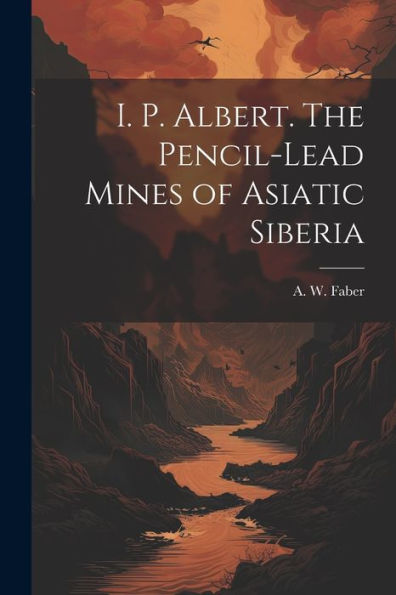I. P. Albert. The Pencil-Lead Mines Of Asiatic Siberia