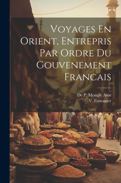 Voyages En Orient, Entrepris Par Ordre Du Gouvenement Francais (French Edition) - 9781021385642