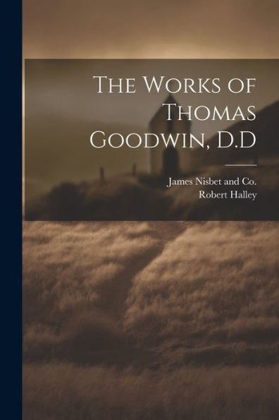 The Works Of Thomas Goodwin, D.D