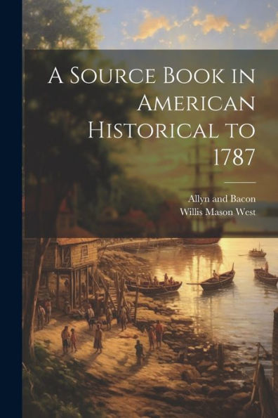 A Source Book In American Historical To 1787 - 9781021386298