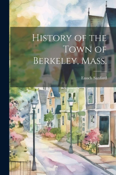 History Of The Town Of Berkeley, Mass.