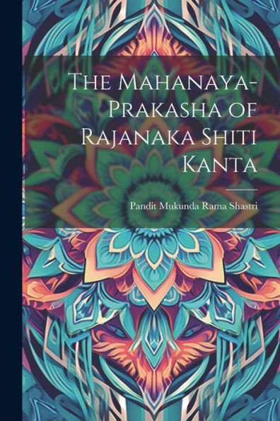 The Mahanaya-Prakasha Of Rajanaka Shiti Kanta (Sanskrit Edition)