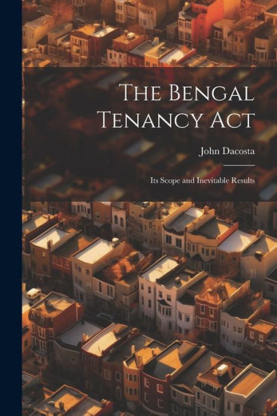 The Bengal Tenancy Act: Its Scope And Inevitable Results