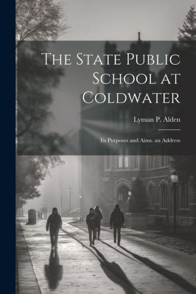 The State Public School At Coldwater: Its Purposes And Aims. An Address