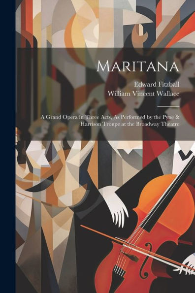 Maritana: A Grand Opera In Three Acts, As Performed By The Pyne & Harrison Troupe At The Broadway Theatre