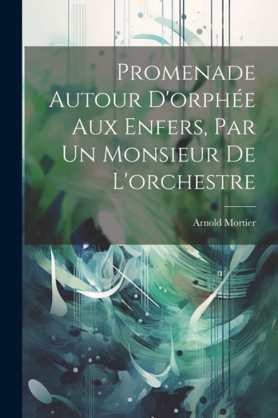 Promenade Autour D'Orphée Aux Enfers, Par Un Monsieur De L'Orchestre