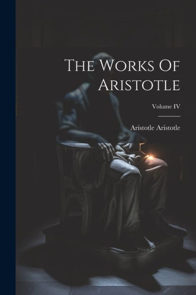 The Works Of Aristotle; Volume Iv