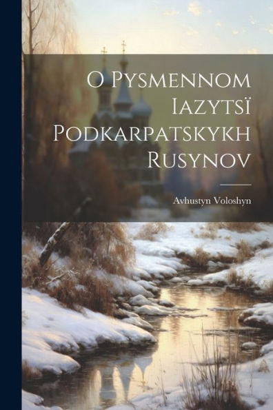 O Pysmennom Iazytsï Podkarpatskykh Rusynov (Ukrainian Edition)