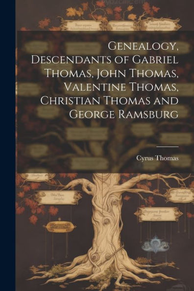 Genealogy, Descendants Of Gabriel Thomas, John Thomas, Valentine Thomas, Christian Thomas And George Ramsburg - 9781021395122