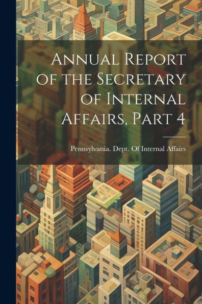 Annual Report Of The Secretary Of Internal Affairs, Part 4
