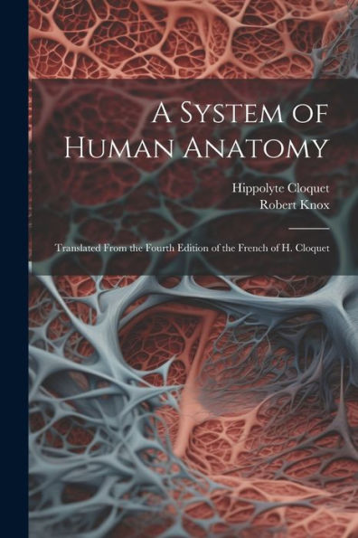 A System Of Human Anatomy: Translated From The Fourth Edition Of The French Of H. Cloquet