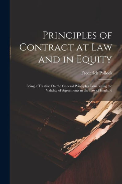 Principles Of Contract At Law And In Equity: Being A Treatise On The General Principles Concerning The Validity Of Agreements In The Law Of England