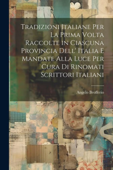 Tradizioni Italiane Per La Prima Volta Raccolte In Ciascuna Provincia Dell' Italia E Mandate Alla Luce Per Cura Di Rinomati Scrittori Italiani (Italian Edition)