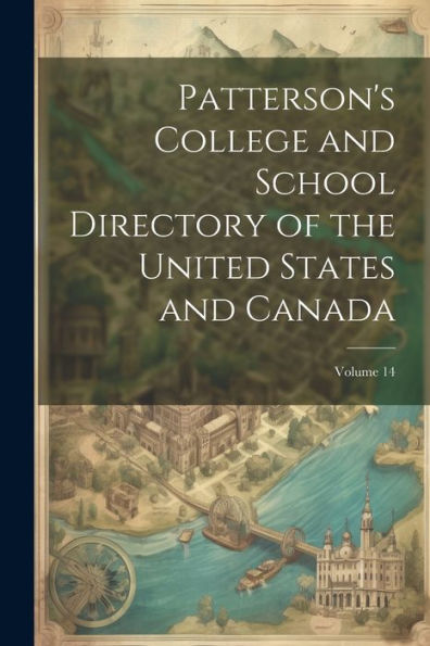 Patterson's College And School Directory Of The United States And Canada; Volume 14