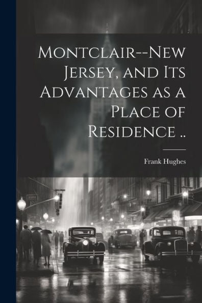 Montclair--New Jersey, And Its Advantages As A Place Of Residence ..