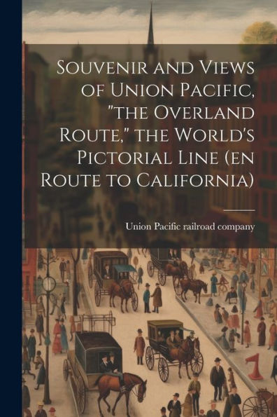 Souvenir And Views Of Union Pacific, "The Overland Route," The World's Pictorial Line (En Route To California)
