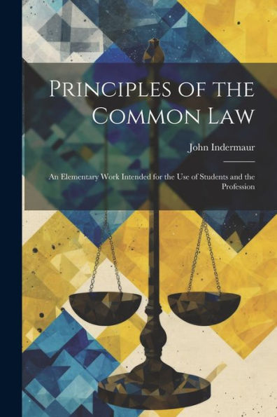 Principles Of The Common Law: An Elementary Work Intended For The Use Of Students And The Profession