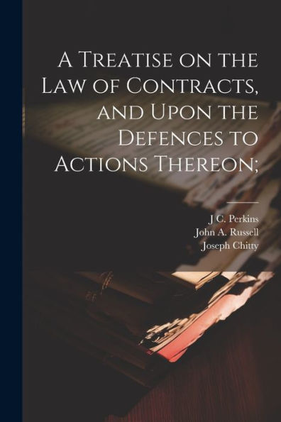 A Treatise On The Law Of Contracts, And Upon The Defences To Actions Thereon;