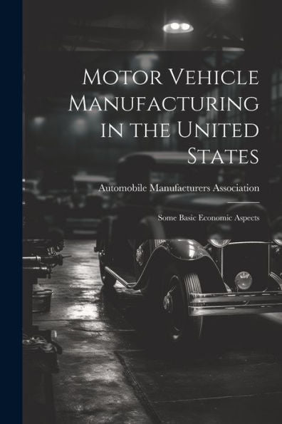 Motor Vehicle Manufacturing In The United States: Some Basic Economic Aspects