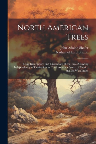 North American Trees: Being Descriptions And Illustrations Of The Trees Growing Independently Of Cultivation In North America, North Of Mexico And The West Indies