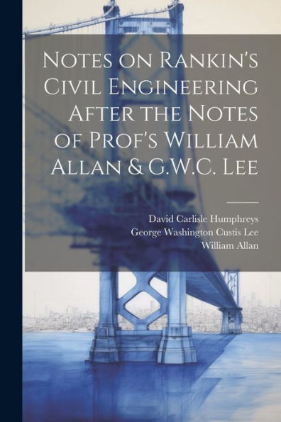 Notes On Rankin's Civil Engineering After The Notes Of Prof's William Allan & G.W.C. Lee