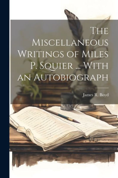 The Miscellaneous Writings Of Miles P. Squier ... With An Autobiograph - 9781021410849