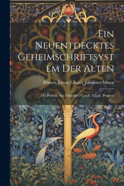Ein Neuentdecktes Geheimschriftsystem Der Alten: Mit Proben Aus Nikander, Catull, Tibull, Properz