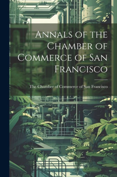 Annals Of The Chamber Of Commerce Of San Francisco