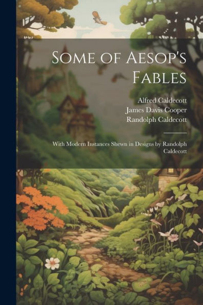 Some Of Aesop's Fables: With Modern Instances Shewn In Designs By Randolph Caldecott