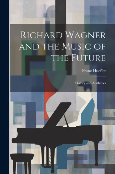 Richard Wagner And The Music Of The Future: History And Aesthetics
