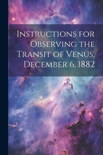 Instructions For Observing The Transit Of Venus, December 6, 1882