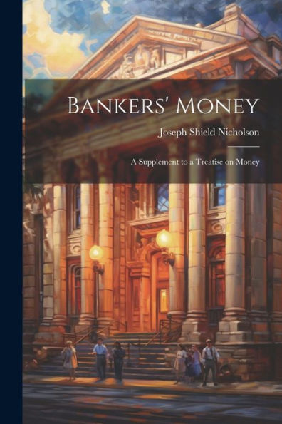 Bankers' Money; A Supplement To A Treatise On Money